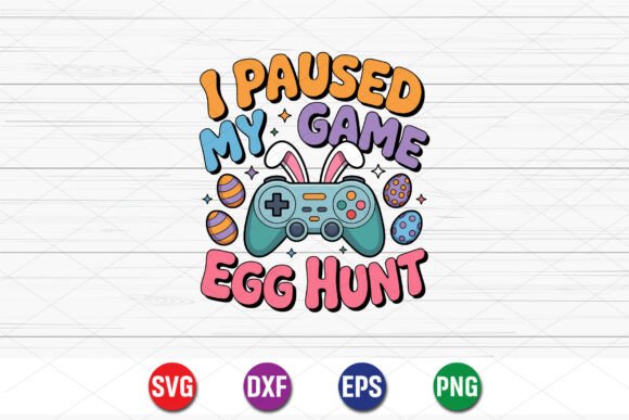 I Paused My Game Egg Hunt SVG: Graphics for T-Shirt Designs